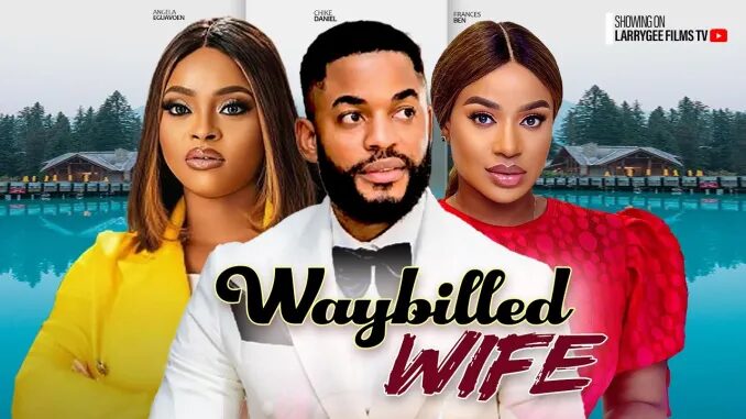 Waybilled Wife (2024) - Nollywood Movie